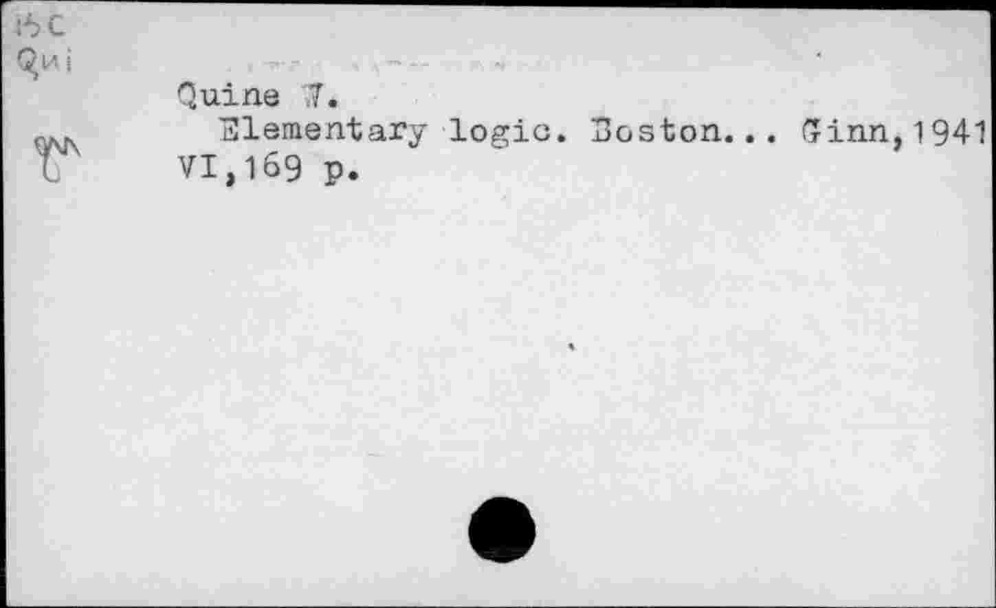 ﻿Quine 7.
Elementary logic. Boston... (Jinn, 1941 VI,169 p.